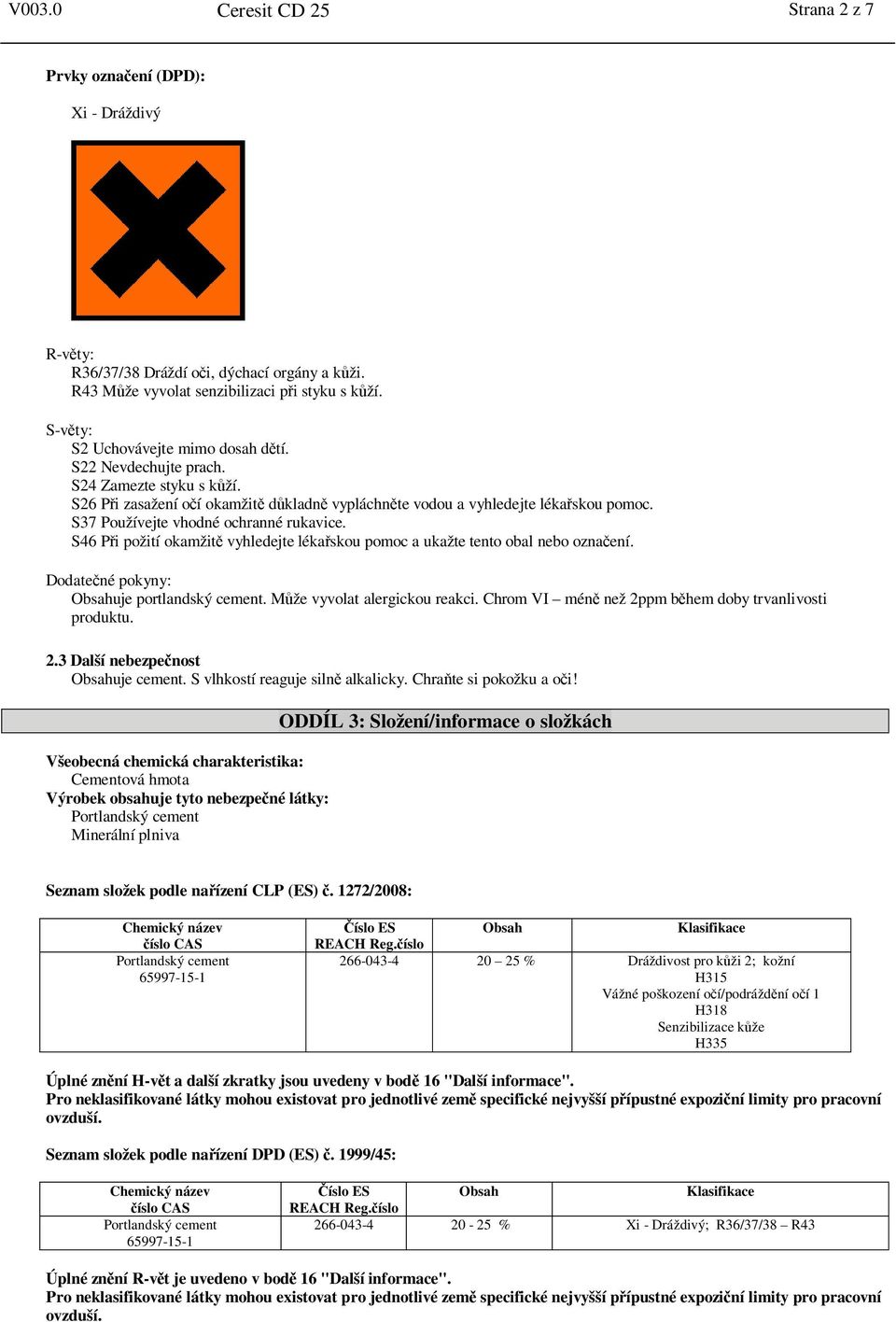 S37 Používejte vhodné ochranné rukavice. S46 P i požití okamžit vyhledejte léka skou pomoc a ukažte tento obal nebo ozna ení. Dodate né pokyny: Obsahuje portlandský cement.