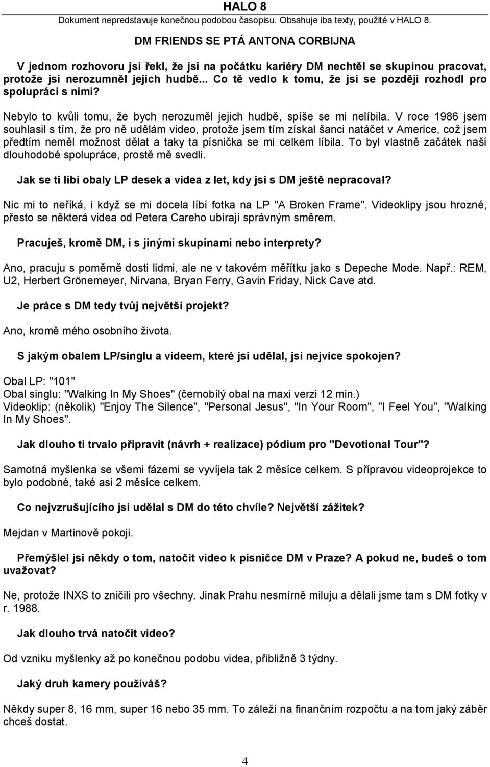 V roce 1986 jsem souhlasil s tím, že pro ně udělám video, protože jsem tím získal šanci natáčet v Americe, což jsem předtím neměl možnost dělat a taky ta písnička se mi celkem líbila.