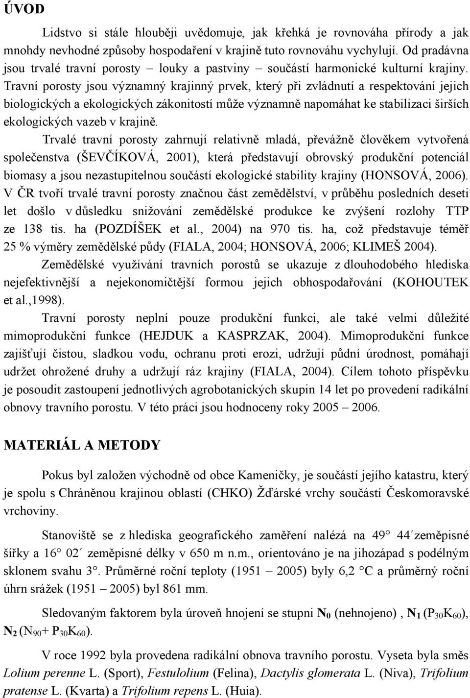 Travní porosty jsou významný krajinný prvek, který při zvládnutí a respektování jejich biologických a ekologických zákonitostí může významně napomáhat ke stabilizaci širších ekologických vazeb v