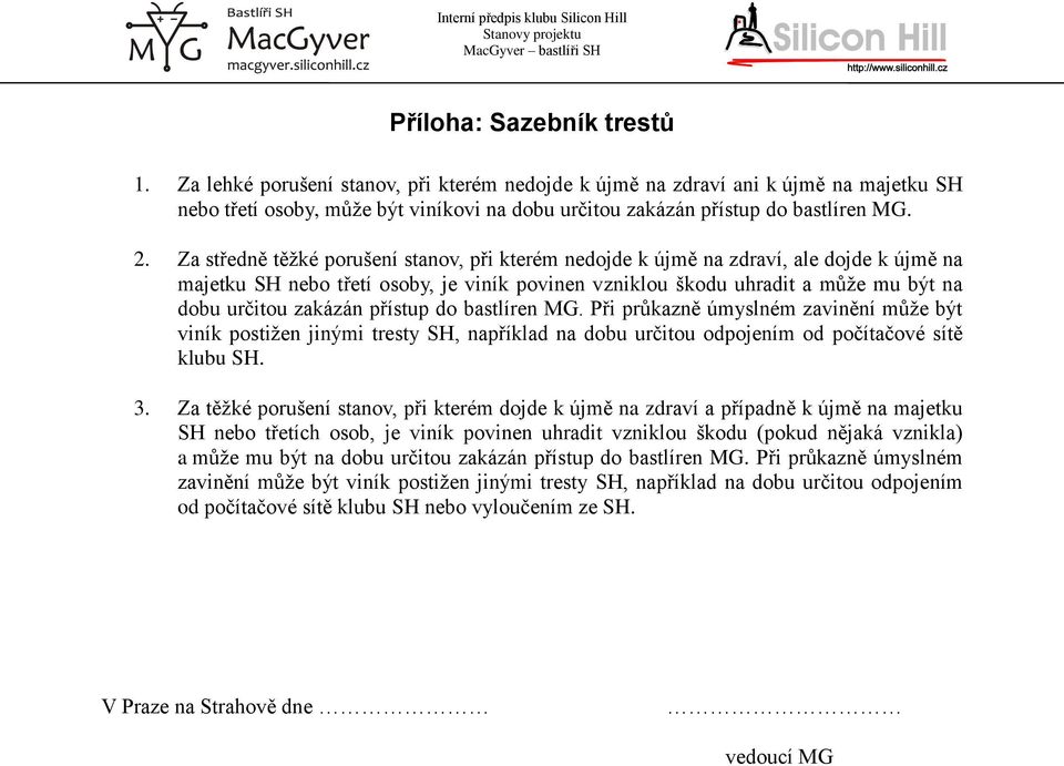 zakázán přístup do bastlíren MG. Při průkazně úmyslném zavinění může být viník postižen jinými tresty SH, například na dobu určitou odpojením od počítačové sítě klubu SH. 3.