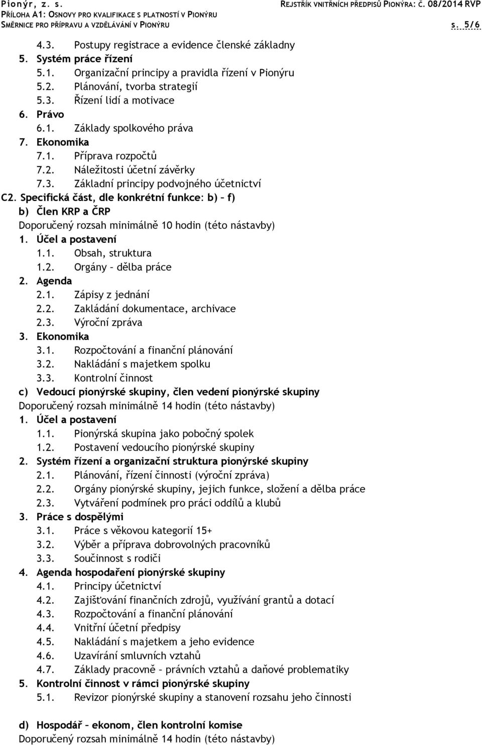 Specifická část, dle konkrétní funkce: b) f) b) Člen KRP a ČRP Doporučený rozsah minimálně 10 hodin (této nástavby) 1. Účel a postavení 1.1. Obsah, struktura 1.2. Orgány dělba práce 2. Agenda 2.1. Zápisy z jednání 2.