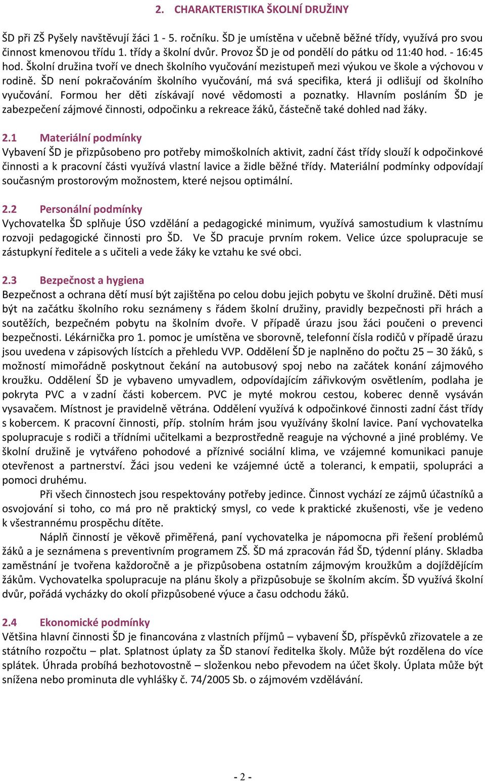 ŠD není pokračováním školního vyučování, má svá specifika, která ji odlišují od školního vyučování. Formou her děti získávají nové vědomosti a poznatky.