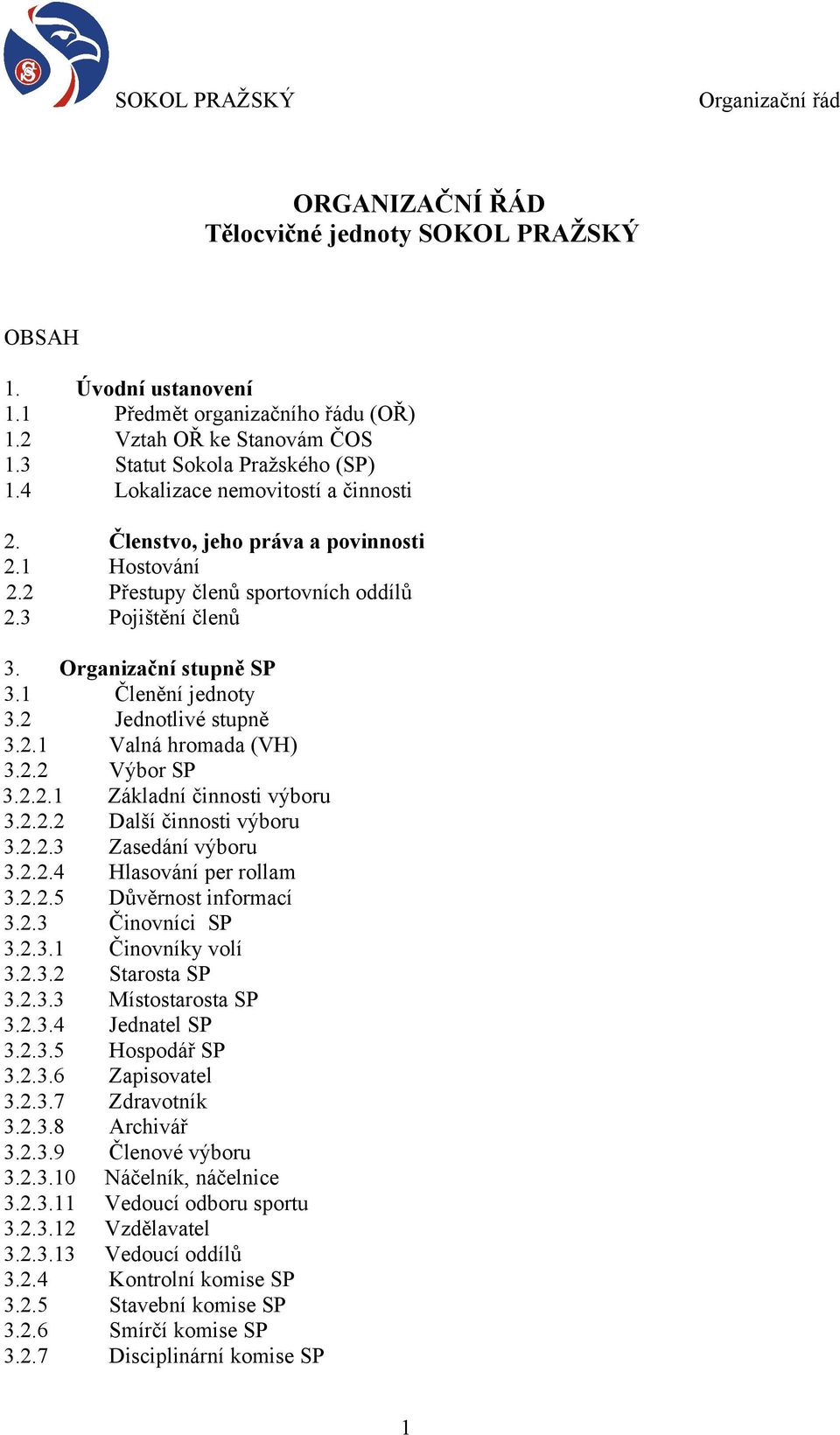 2 Jednotlivé stupně 3.2.1 Valná hromada (VH) 3.2.2 Výbor SP 3.2.2.1 Základní činnosti výboru 3.2.2.2 Další činnosti výboru 3.2.2.3 Zasedání výboru 3.2.2.4 Hlasování per rollam 3.2.2.5 Důvěrnost informací 3.