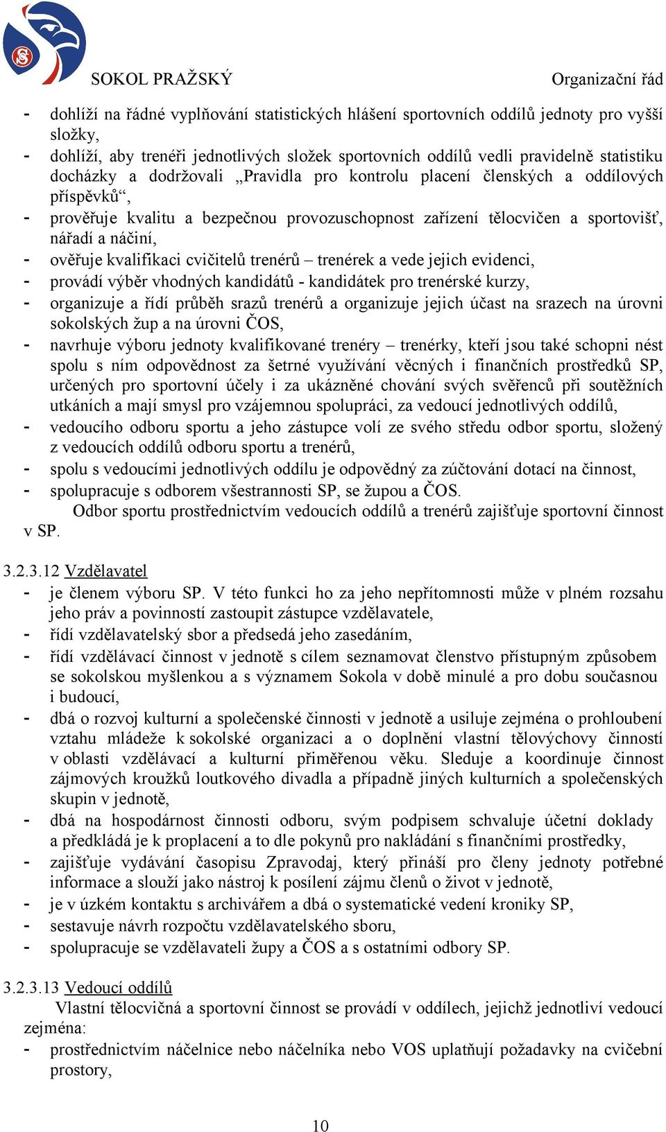 cvičitelů trenérů trenérek a vede jejich evidenci, - provádí výběr vhodných kandidátů - kandidátek pro trenérské kurzy, - organizuje a řídí průběh srazů trenérů a organizuje jejich účast na srazech