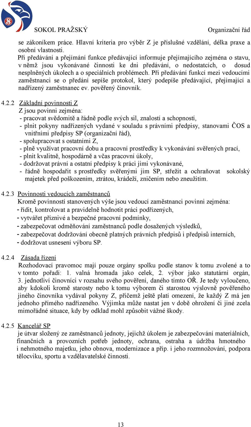 problémech. Při předávání funkcí mezi vedoucími zaměstnanci se o předání sepíše protokol, který podepíše předávající, přejímající a nadřízený zaměstnanec ev. pověřený činovník. 4.2.