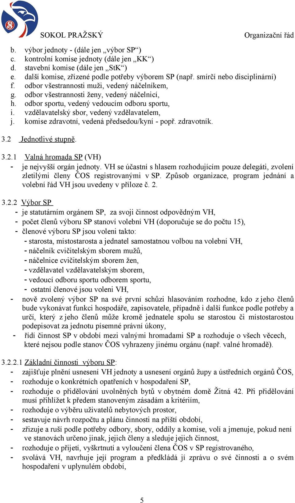 vzdělavatelský sbor, vedený vzdělavatelem, j. komise zdravotní, vedená předsedou/kyní - popř. zdravotník. 3.2 Jednotlivé stupně. 3.2.1 Valná hromada SP (VH) - je nejvyšší orgán jednoty.