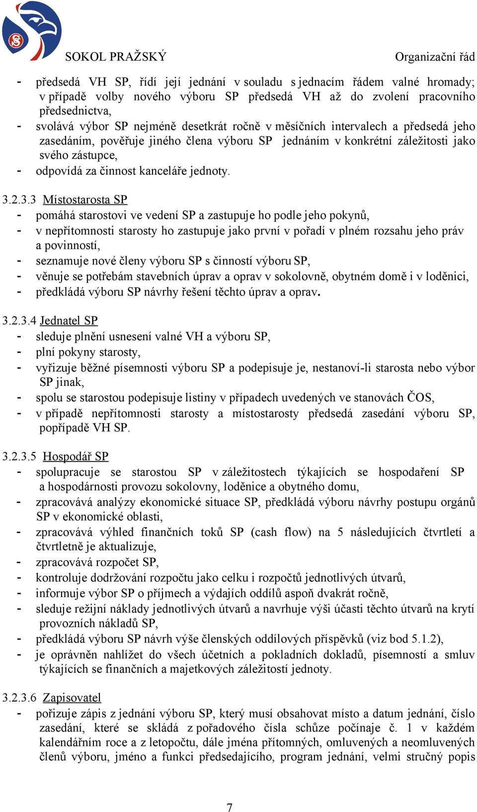 2.3.3 Místostarosta SP - pomáhá starostovi ve vedení SP a zastupuje ho podle jeho pokynů, - v nepřítomnosti starosty ho zastupuje jako první v pořadí v plném rozsahu jeho práv a povinností, -