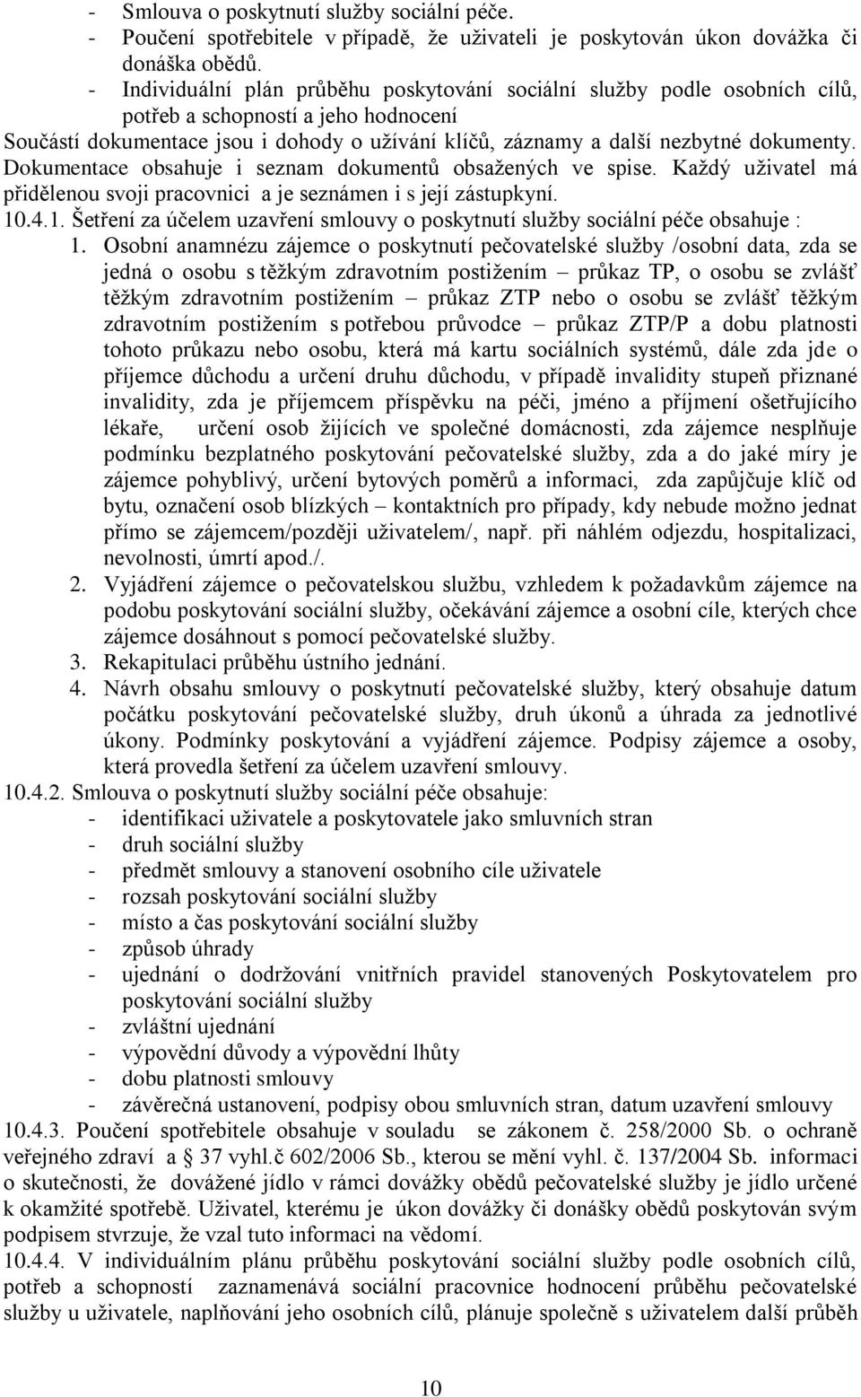 dokumenty. Dokumentace obsahuje i seznam dokumentů obsažených ve spise. Každý uživatel má přidělenou svoji pracovnici a je seznámen i s její zástupkyní. 10