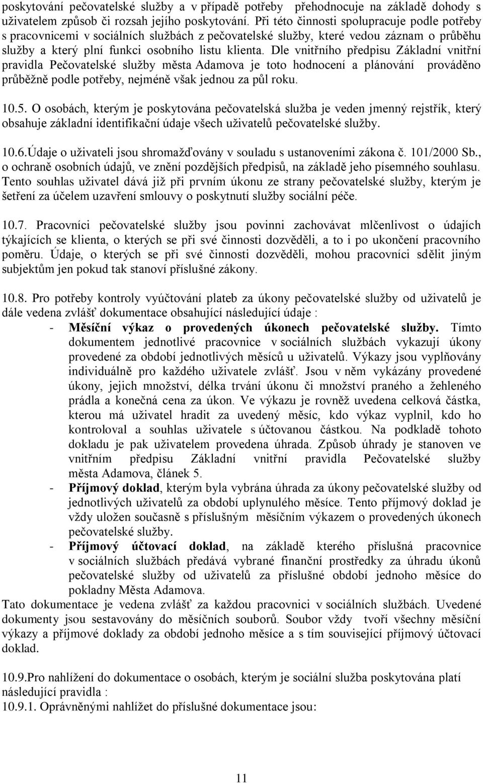 Dle vnitřního předpisu Základní vnitřní pravidla Pečovatelské služby města Adamova je toto hodnocení a plánování prováděno průběžně podle potřeby, nejméně však jednou za půl roku. 10.5.