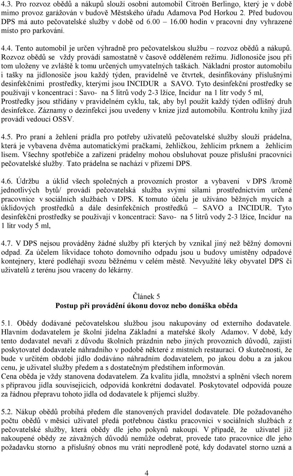 4. Tento automobil je určen výhradně pro pečovatelskou službu rozvoz obědů a nákupů. Rozvoz obědů se vždy provádí samostatně v časově odděleném režimu.