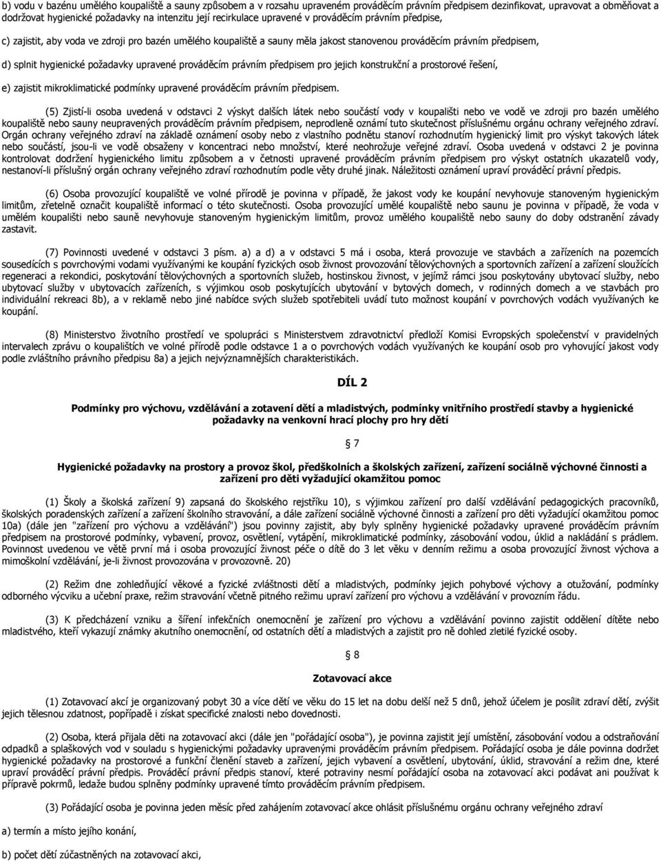 poţadavky upravené prováděcím právním předpisem pro jejich konstrukční a prostorové řešení, e) zajistit mikroklimatické podmínky upravené prováděcím právním předpisem.