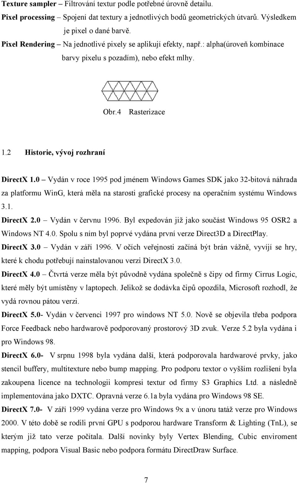 0 Vydán v roce 1995 pod jménem Windows Games SDK jako 32-bitová náhrada za platformu WinG, která měla na starosti grafické procesy na operačním systému Windows 3.1. DirectX 2.0 Vydán v červnu 1996.