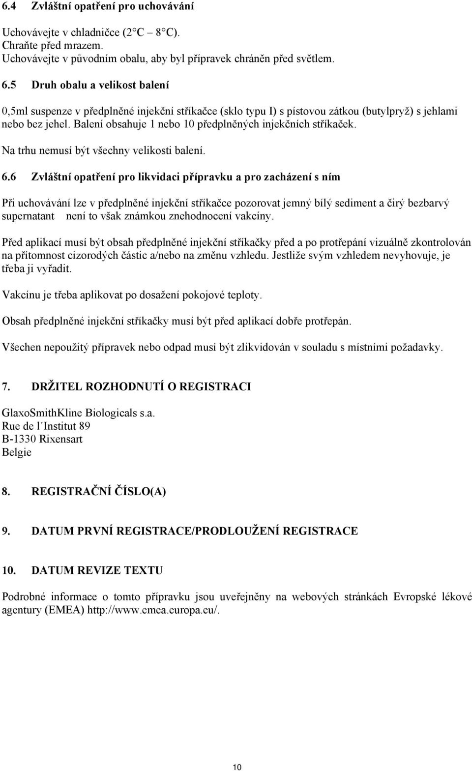 Balení obsahuje 1 nebo 10 předplněných injekčních stříkaček. Na trhu nemusí být všechny velikosti balení. 6.