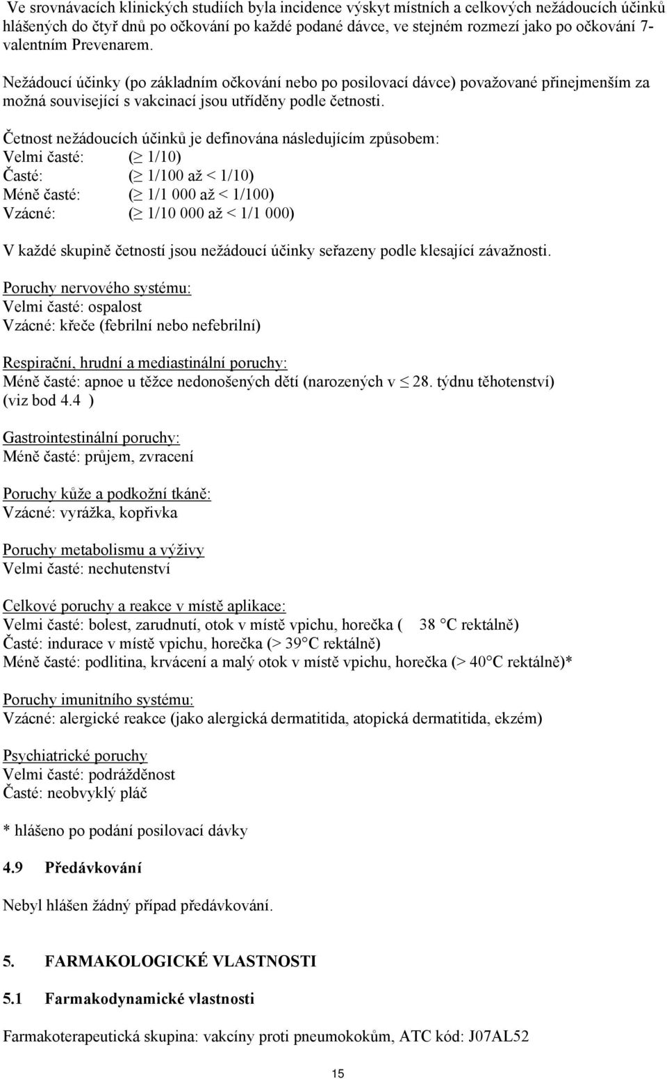 Četnost nežádoucích účinků je definována následujícím způsobem: Velmi časté: ( 1/10) Časté: ( 1/100 až < 1/10) Méně časté: ( 1/1 000 až < 1/100) Vzácné: ( 1/10 000 až < 1/1 000) V každé skupině