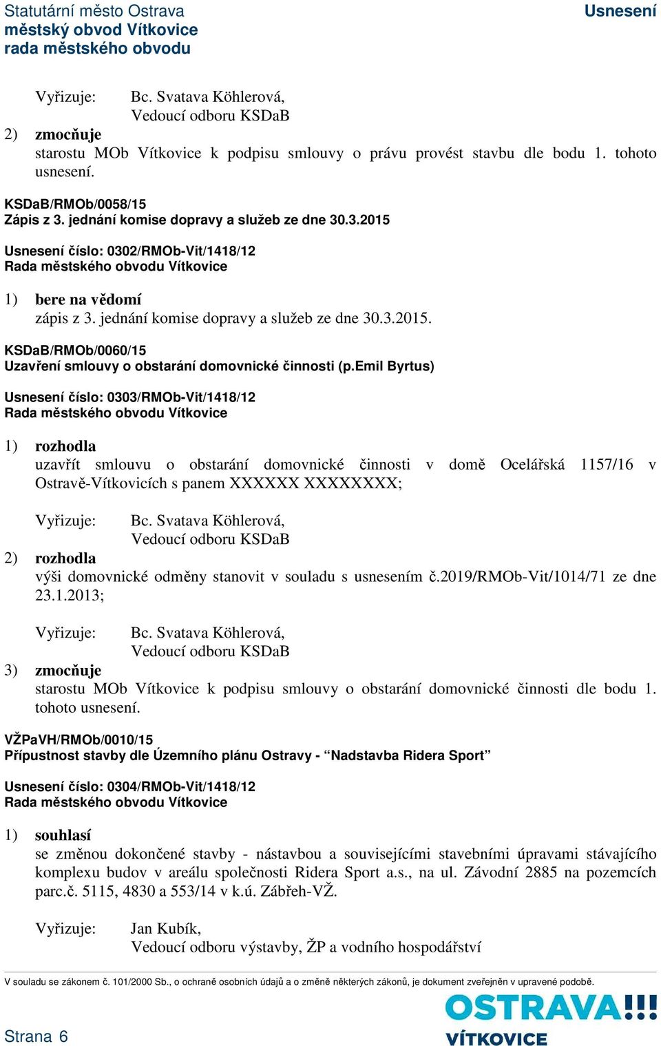 emil Byrtus) číslo: 0303/RMOb-Vit/1418/12 uzavřít smlouvu o obstarání domovnické činnosti v domě Ocelářská 1157/16 v Ostravě-Vítkovicích s panem XXXXXX XXXXXXXX; Bc.