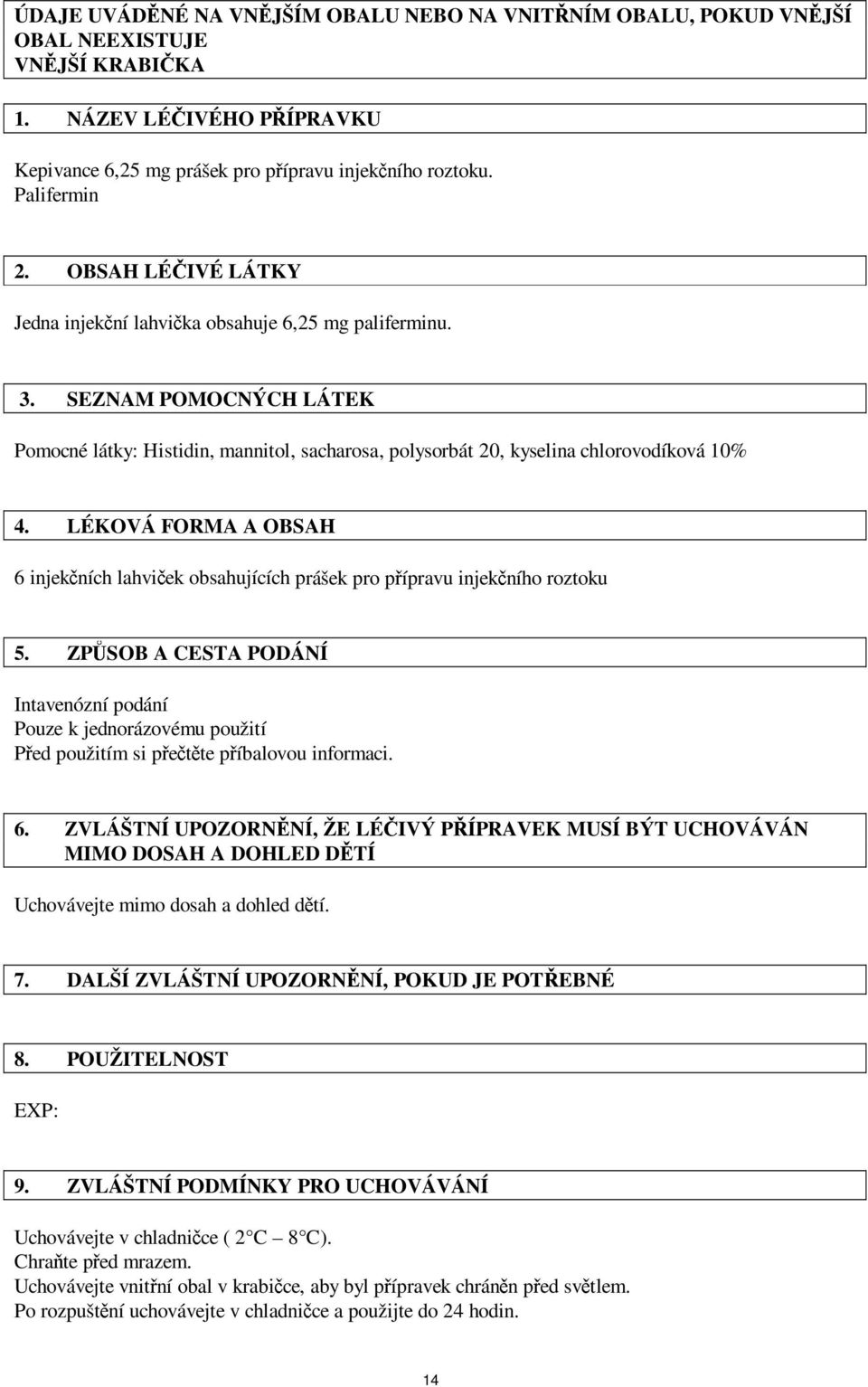 LÉKOVÁ FORMA A OBSAH 6 injekčních lahviček obsahujících prášek pro přípravu injekčního roztoku 5.