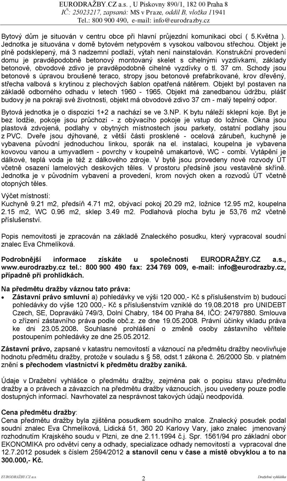 Konstrukční provedení domu je pravděpodobně betonový montovaný skelet s cihelnými vyzdívkami, základy betonové, obvodové zdivo je pravděpodobně cihelné vyzdívky o tl. 37 cm.