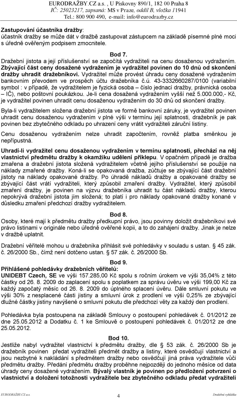 Zbývající část ceny dosažené vydražením je vydražitel povinen do 10 dnů od skončení dražby uhradit dražebníkovi.