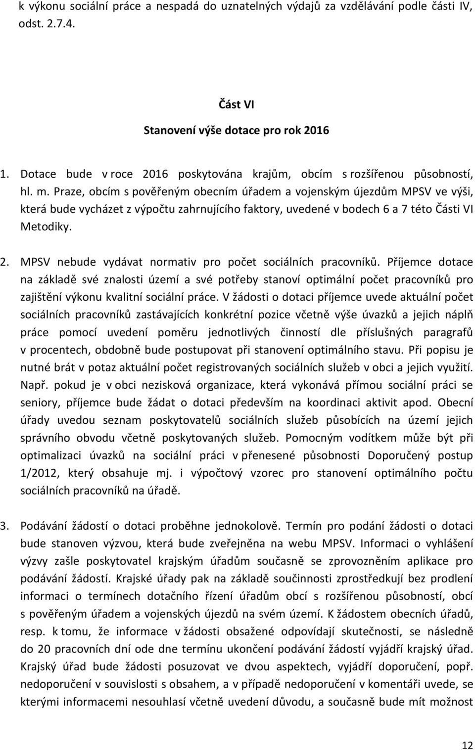 Praze, obcím s pověřeným obecním úřadem a vojenským újezdům MPSV ve výši, která bude vycházet z výpočtu zahrnujícího faktory, uvedené v bodech 6 a 7 této Části VI Metodiky. 2.