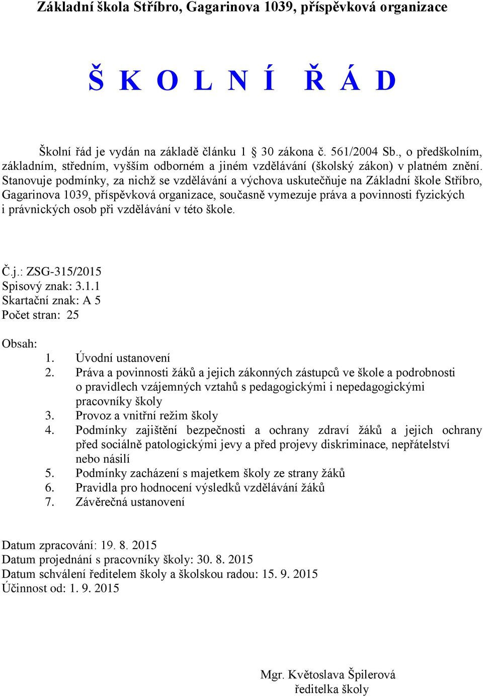 Stanovuje podmínky, za nichž se vzdělávání a výchova uskutečňuje na Základní škole Stříbro, Gagarinova 1039, příspěvková organizace, současně vymezuje práva a povinnosti fyzických i právnických osob