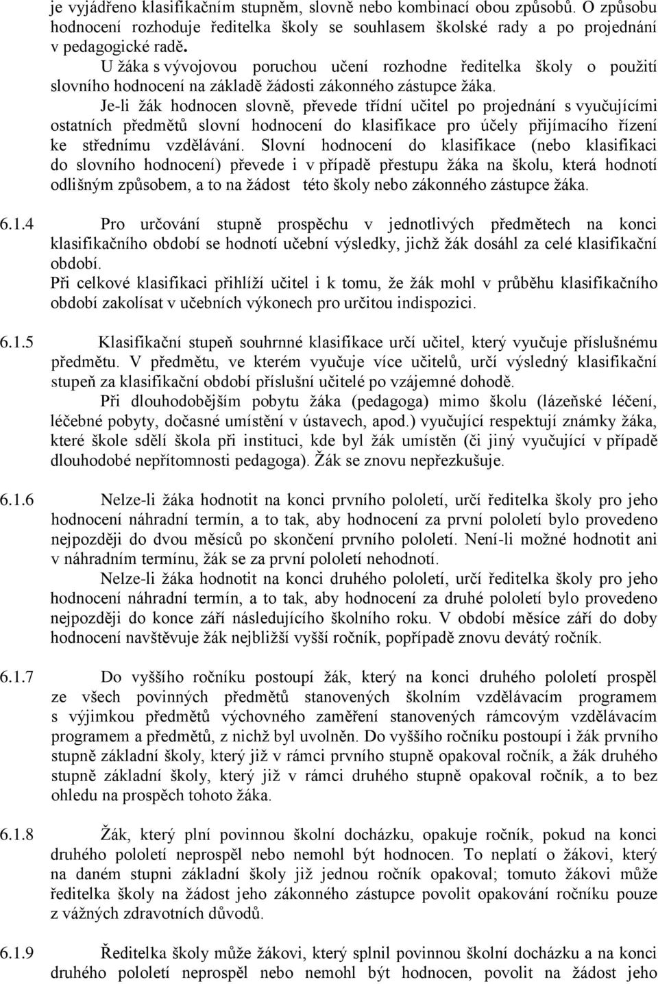 Je-li žák hodnocen slovně, převede třídní učitel po projednání s vyučujícími ostatních předmětů slovní hodnocení do klasifikace pro účely přijímacího řízení ke střednímu vzdělávání.