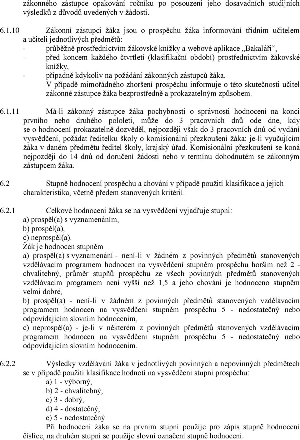 každého čtvrtletí (klasifikační období) prostřednictvím žákovské knížky, - případně kdykoliv na požádání zákonných zástupců žáka.