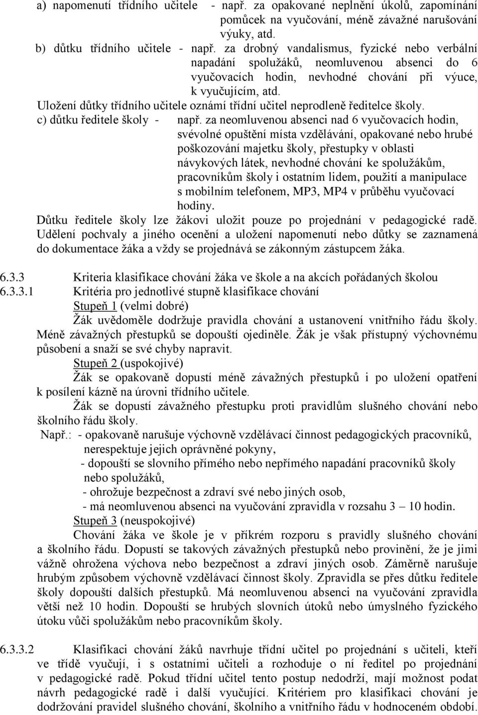 Uložení důtky třídního učitele oznámí třídní učitel neprodleně ředitelce školy. c) důtku ředitele školy - např.