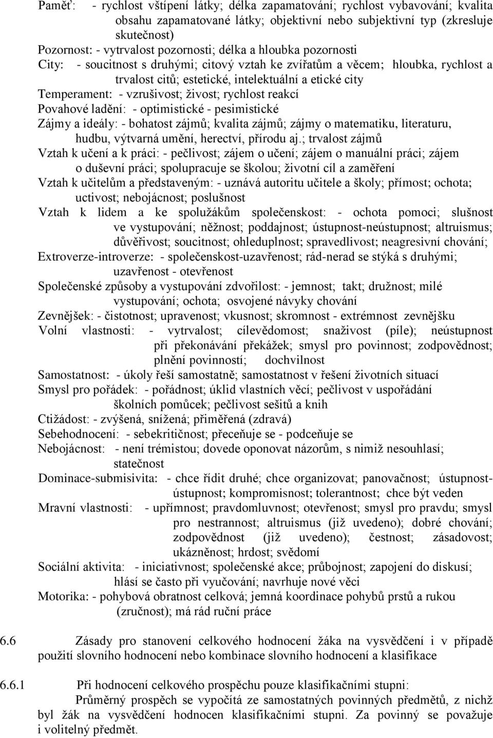 vzrušivost; živost; rychlost reakcí Povahové ladění: - optimistické - pesimistické Zájmy a ideály: - bohatost zájmů; kvalita zájmů; zájmy o matematiku, literaturu, hudbu, výtvarná umění, herectví,