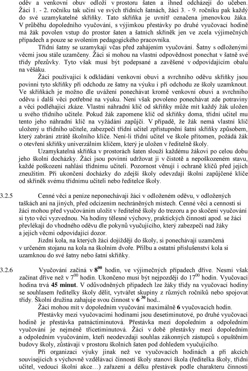 V průběhu dopoledního vyučování, s výjimkou přestávky po druhé vyučovací hodině má žák povolen vstup do prostor šaten a šatních skříněk jen ve zcela výjimečných případech a pouze se svolením