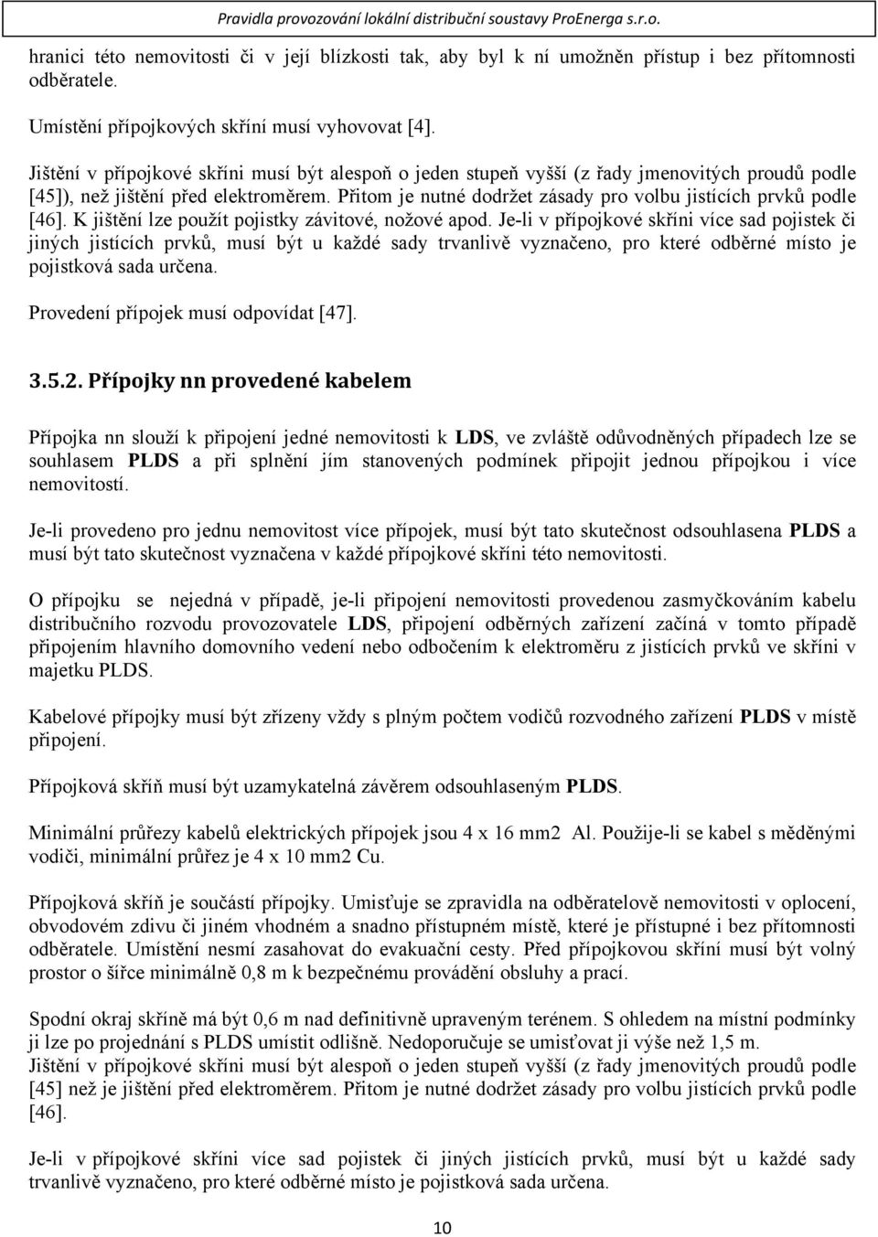 Přitom je nutné dodržet zásady pro volbu jistících prvků podle [46]. K jištění lze použít pojistky závitové, nožové apod.