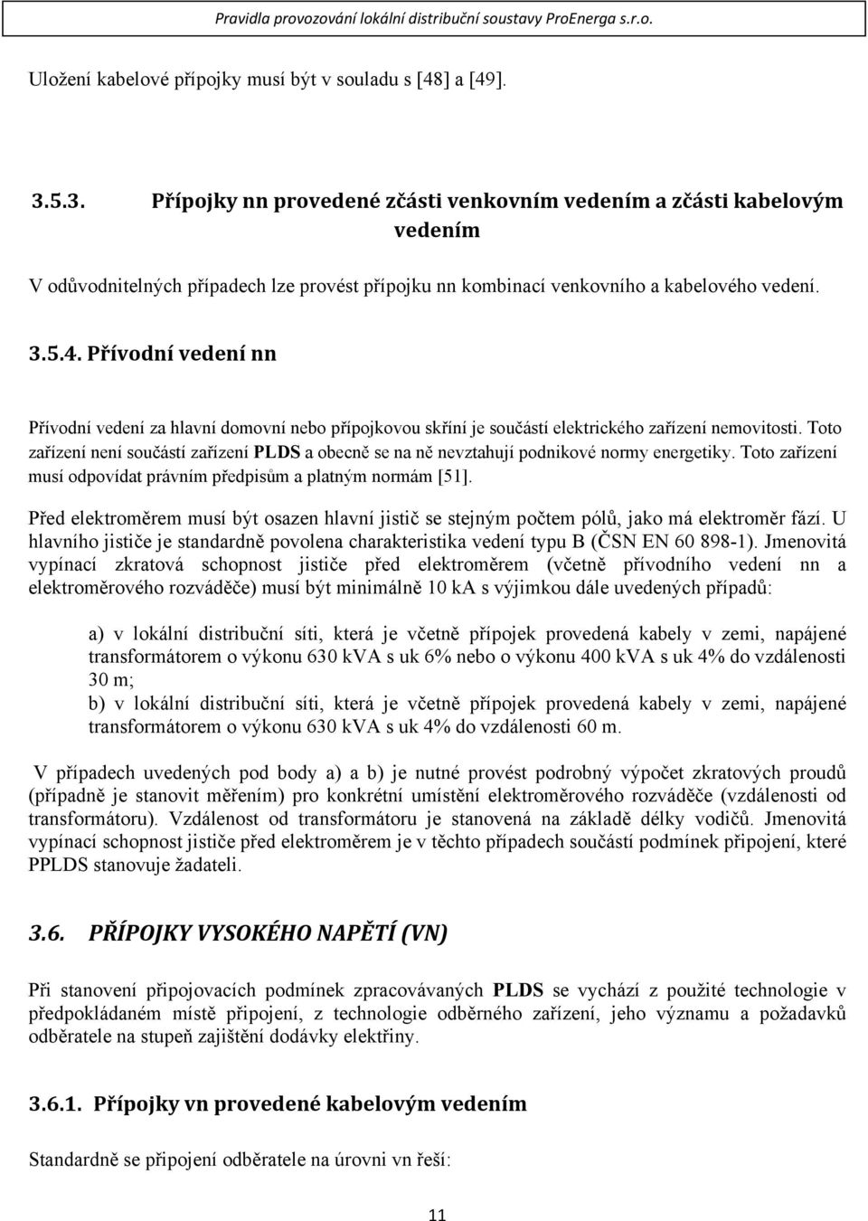 Přívodní vedení nn Přívodní vedení za hlavní domovní nebo přípojkovou skříní je součástí elektrického zařízení nemovitosti.