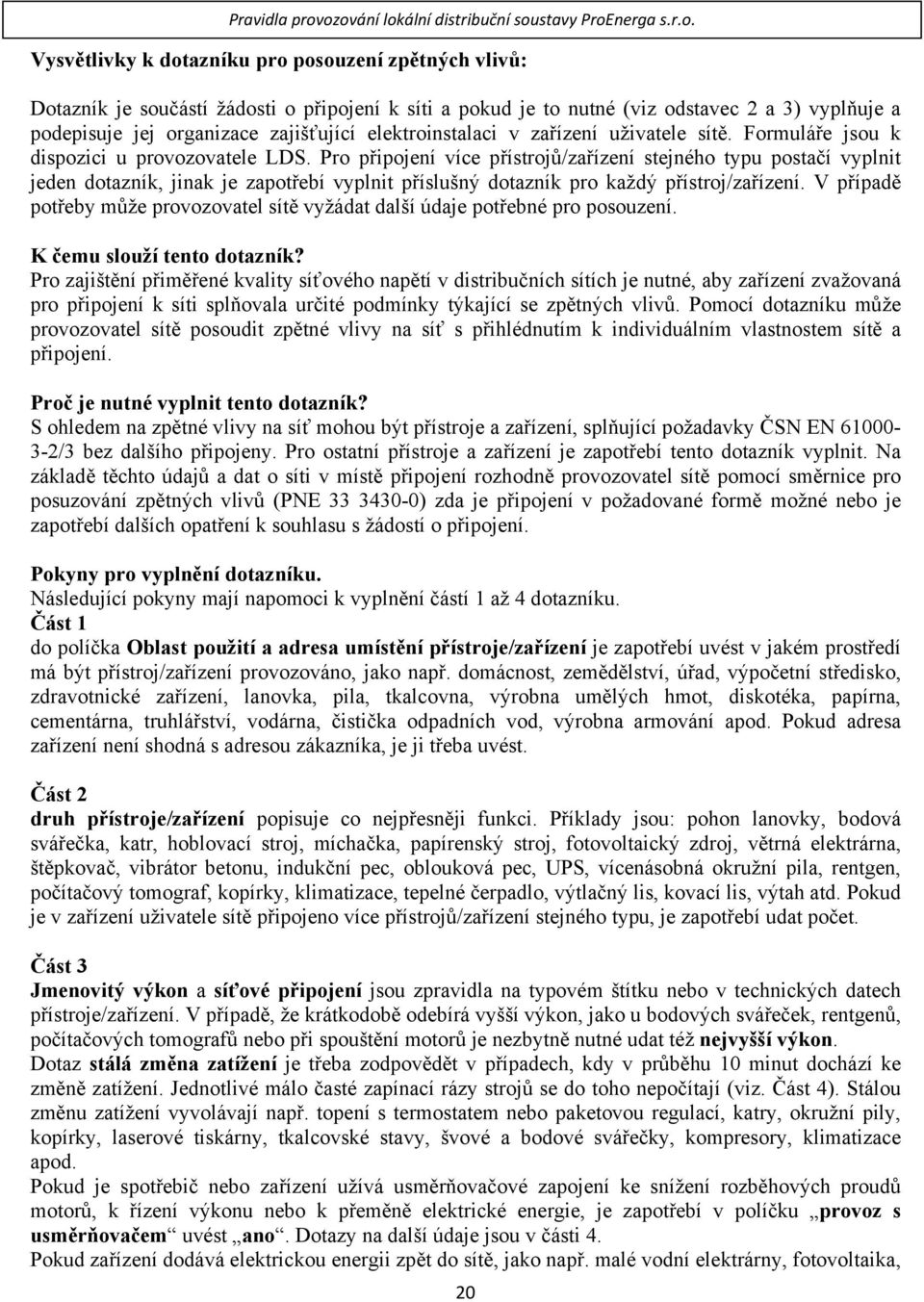 Pro připojení více přístrojů/zařízení stejného typu postačí vyplnit jeden dotazník, jinak je zapotřebí vyplnit příslušný dotazník pro každý přístroj/zařízení.