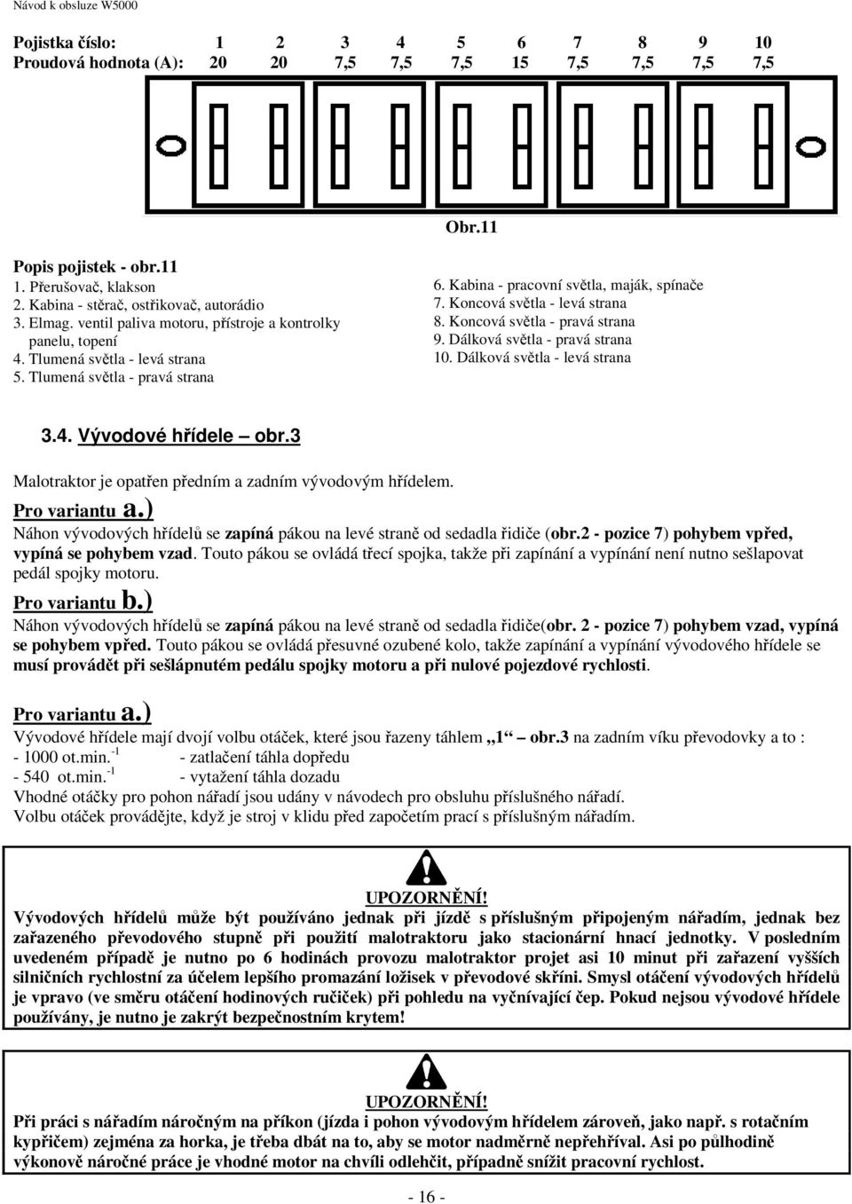 Koncová světla - levá strana 8. Koncová světla - pravá strana 9. Dálková světla - pravá strana 10. Dálková světla - levá strana 3.4. Vývodové hřídele obr.