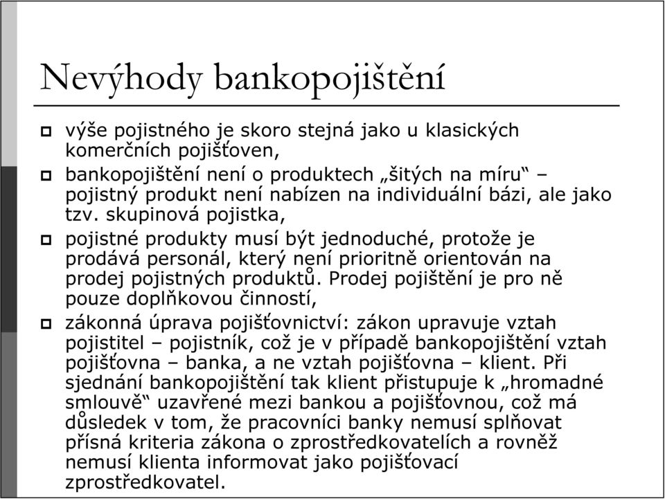 Prodej pojištění je pro ně pouze doplňkovou činností, zákonná úprava pojišťovnictví: zákon upravuje vztah pojistitel pojistník, což je v případě bankopojištění vztah pojišťovna banka, a ne vztah