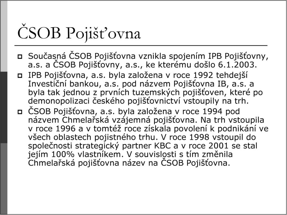 Na trh vstoupila v roce 1996 a v tomtéž roce získala povolení k podnikání ve všech oblastech pojistného trhu.