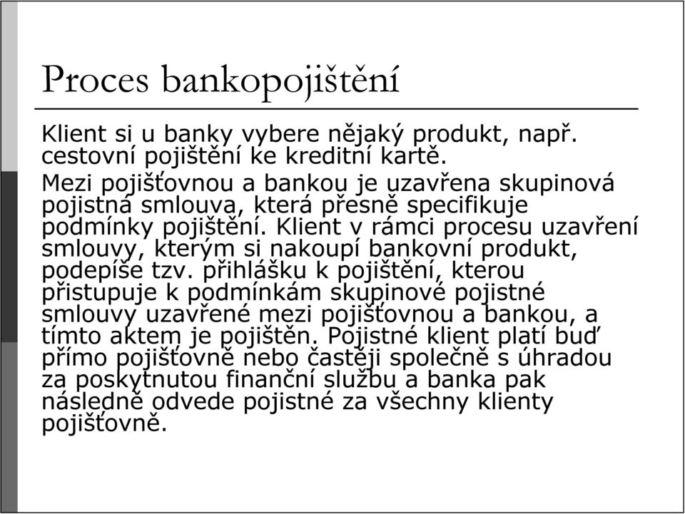 Klient v rámci procesu uzavření smlouvy, kterým si nakoupí bankovní produkt, podepíše tzv.