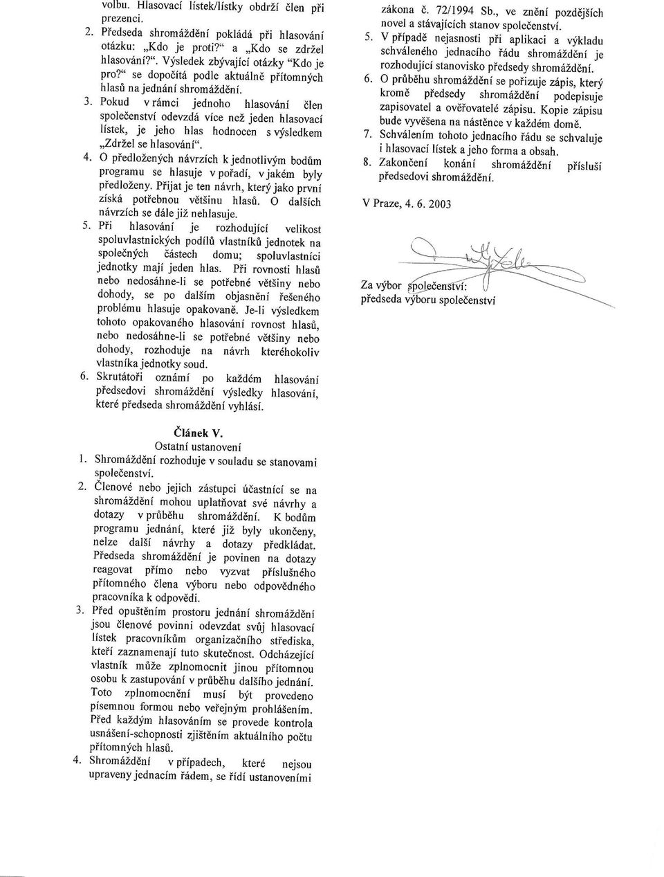 O piedlozenfch n6vrzich k jednotlirljm bodrlm ploqlanu se hlasuje v poiadi, vjakdm byly piedlozeny. Piijat je ten nawh, tteryi.iako prvni zisk6 potiebnou vdtiinu hlasi.