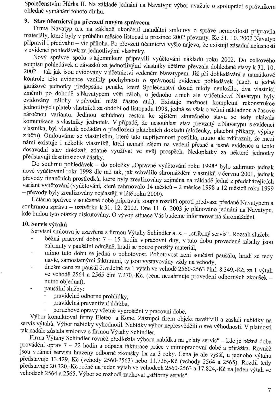 Po pievzeti ridetnictvf vy51o najevo, ZL existuji zrlsadni nejasnosii v evidenci pollled6vek za jednotliqimi vlastniky. Noqf spr6vce spolu s tajemnikem piipravili vyridtovdni ruikladri roku 2002.