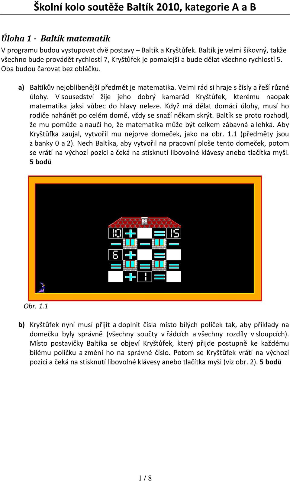 a) Baltíkův nejoblíbenější předmět je matematika. Velmi rád si hraje s čísly a řeší různé úlohy. V sousedství žije jeho dobrý kamarád Kryštůfek, kterému naopak matematika jaksi vůbec do hlavy neleze.