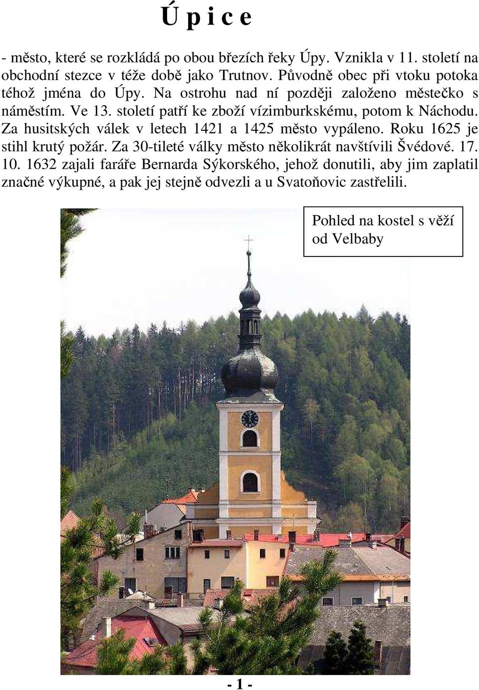 století patří ke zboží vízimburkskému, potom k Náchodu. Za husitských válek v letech 1421 a 1425 město vypáleno. Roku 1625 je stihl krutý požár.