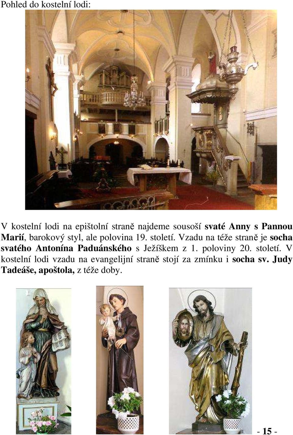 Vzadu na téže straně je socha svatého Antonína Paduánského s Ježíškem z 1. poloviny 20.