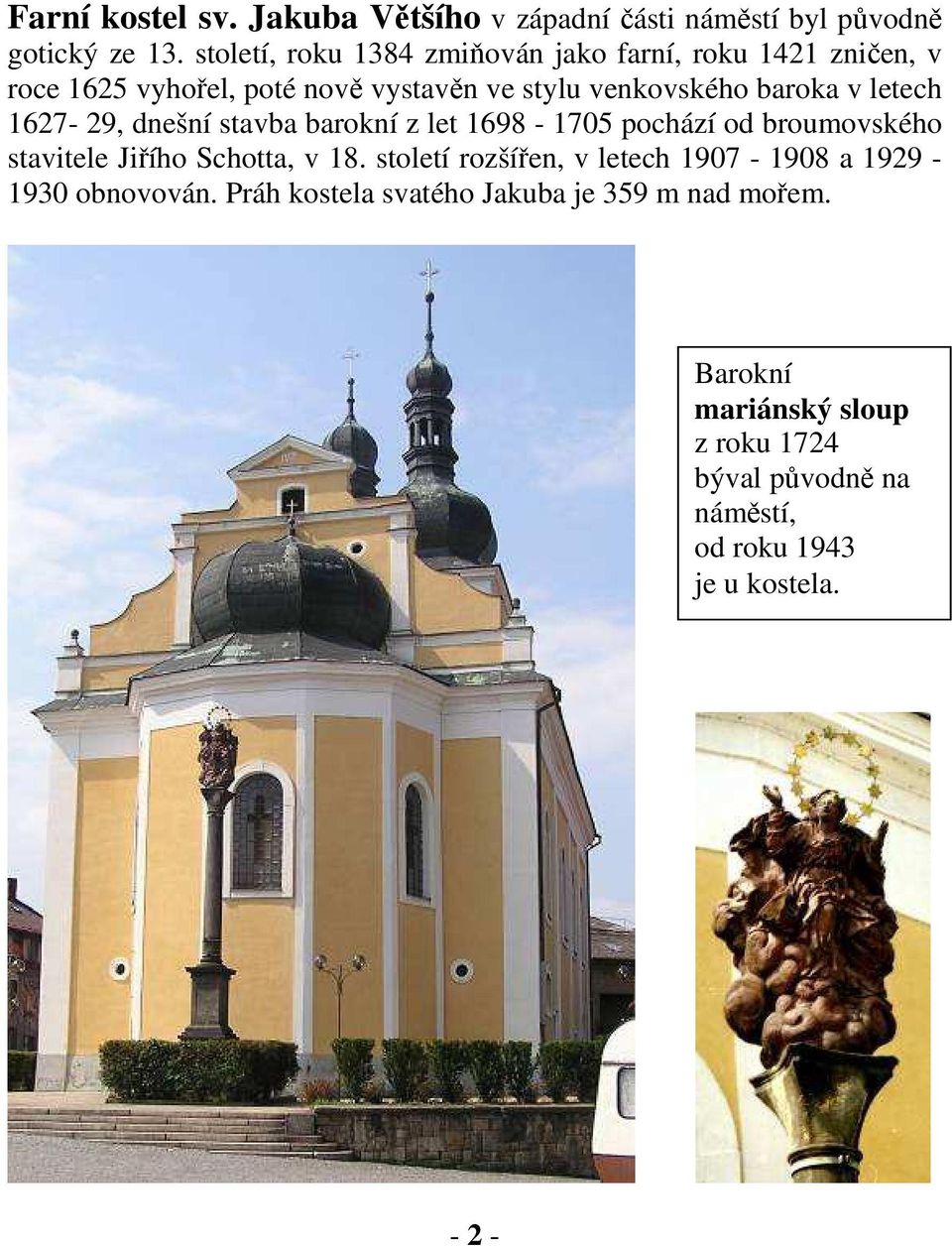 letech 1627-29, dnešní stavba barokní z let 1698-1705 pochází od broumovského stavitele Jiřího Schotta, v 18.