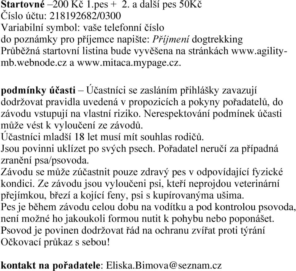 agilitymb.webnode.cz a www.mitaca.mypage.cz. podmínky účasti Účastníci se zasláním přihlášky zavazují dodržovat pravidla uvedená v propozicích a pokyny pořadatelů, do závodu vstupují na vlastní riziko.