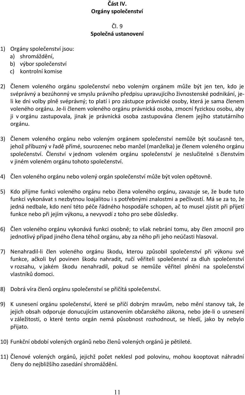 svéprávný a bezúhonný ve smyslu právního předpisu upravujícího živnostenské podnikání, jeli ke dni volby plně svéprávný; to platí i pro zástupce právnické osoby, která je sama členem voleného orgánu.