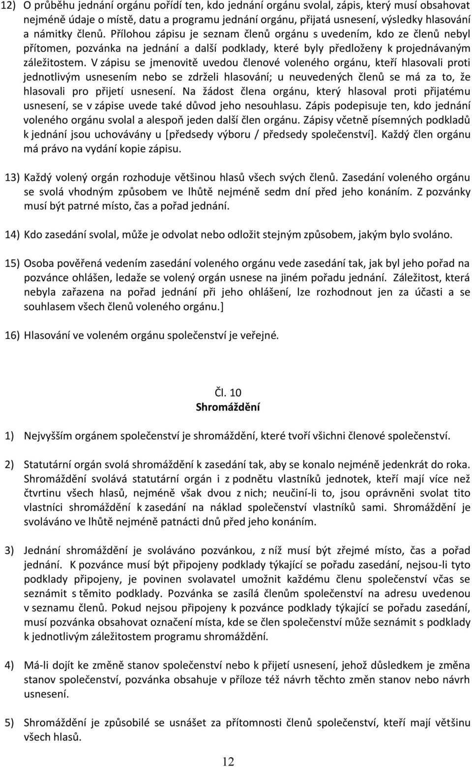 V zápisu se jmenovitě uvedou členové voleného orgánu, kteří hlasovali proti jednotlivým usnesením nebo se zdrželi hlasování; u neuvedených členů se má za to, že hlasovali pro přijetí usnesení.