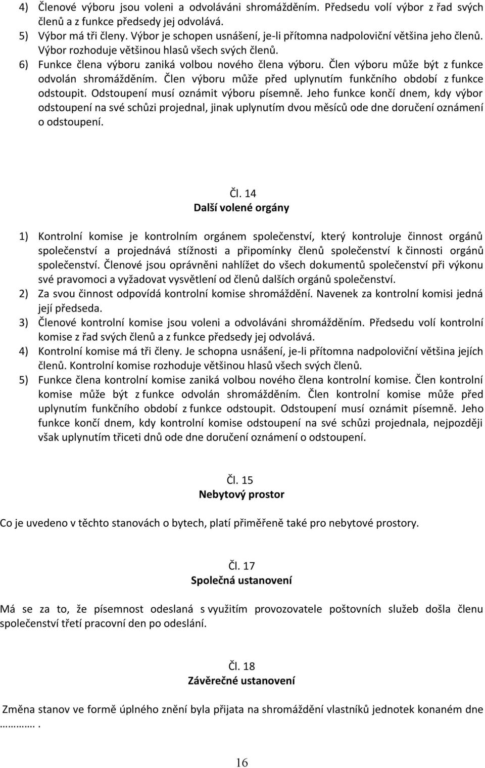 Člen výboru může být z funkce odvolán shromážděním. Člen výboru může před uplynutím funkčního období z funkce odstoupit. Odstoupení musí oznámit výboru písemně.