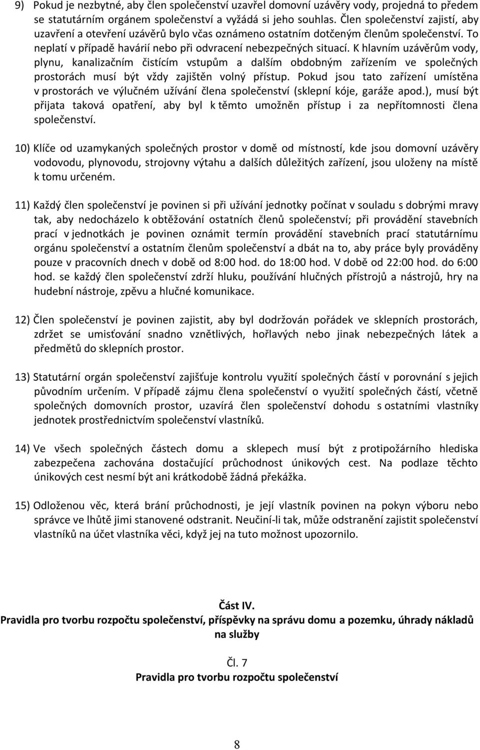 K hlavním uzávěrům vody, plynu, kanalizačním čistícím vstupům a dalším obdobným zařízením ve společných prostorách musí být vždy zajištěn volný přístup.