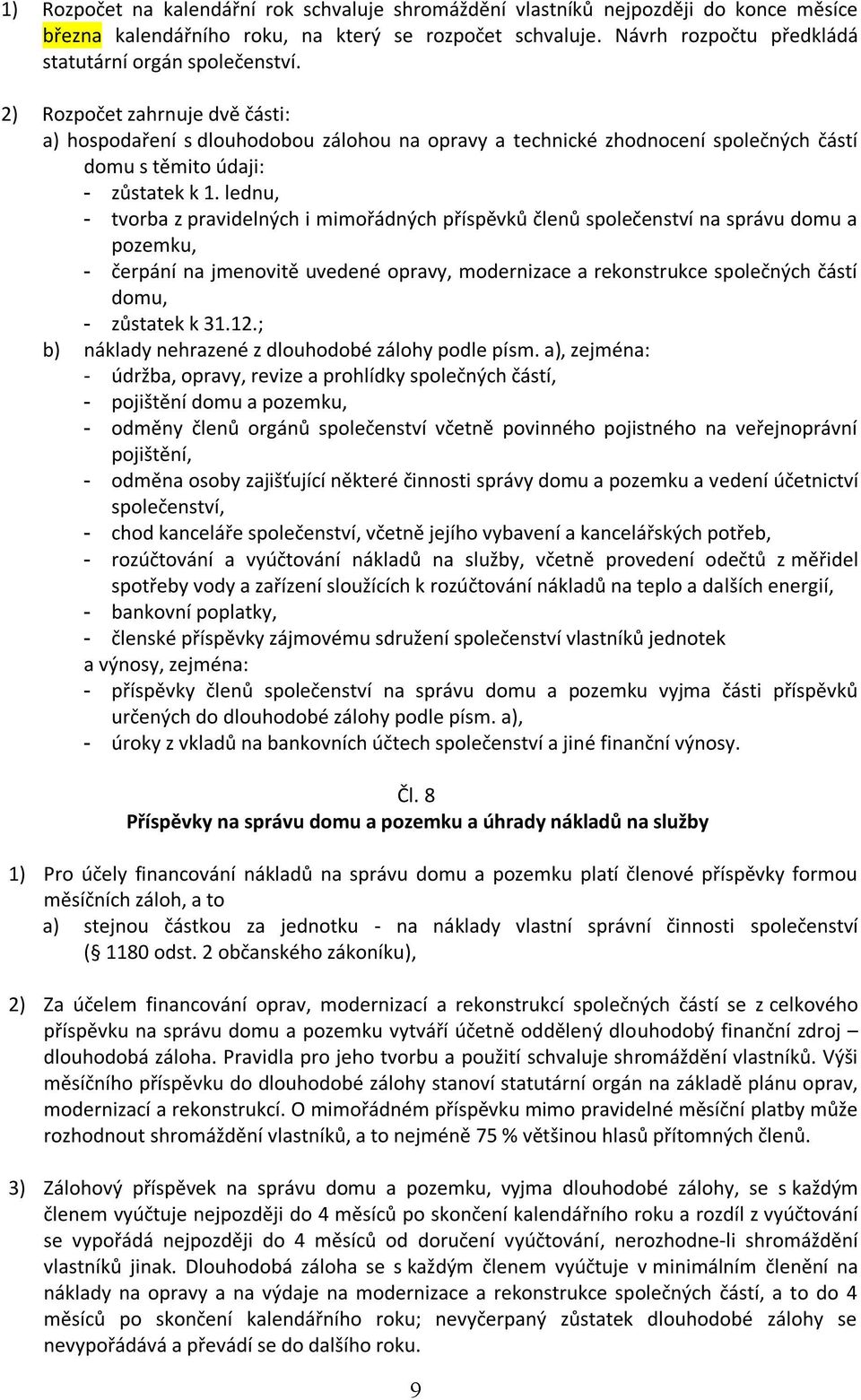 2) Rozpočet zahrnuje dvě části: a) hospodaření s dlouhodobou zálohou na opravy a technické zhodnocení společných částí domu s těmito údaji: - zůstatek k 1.