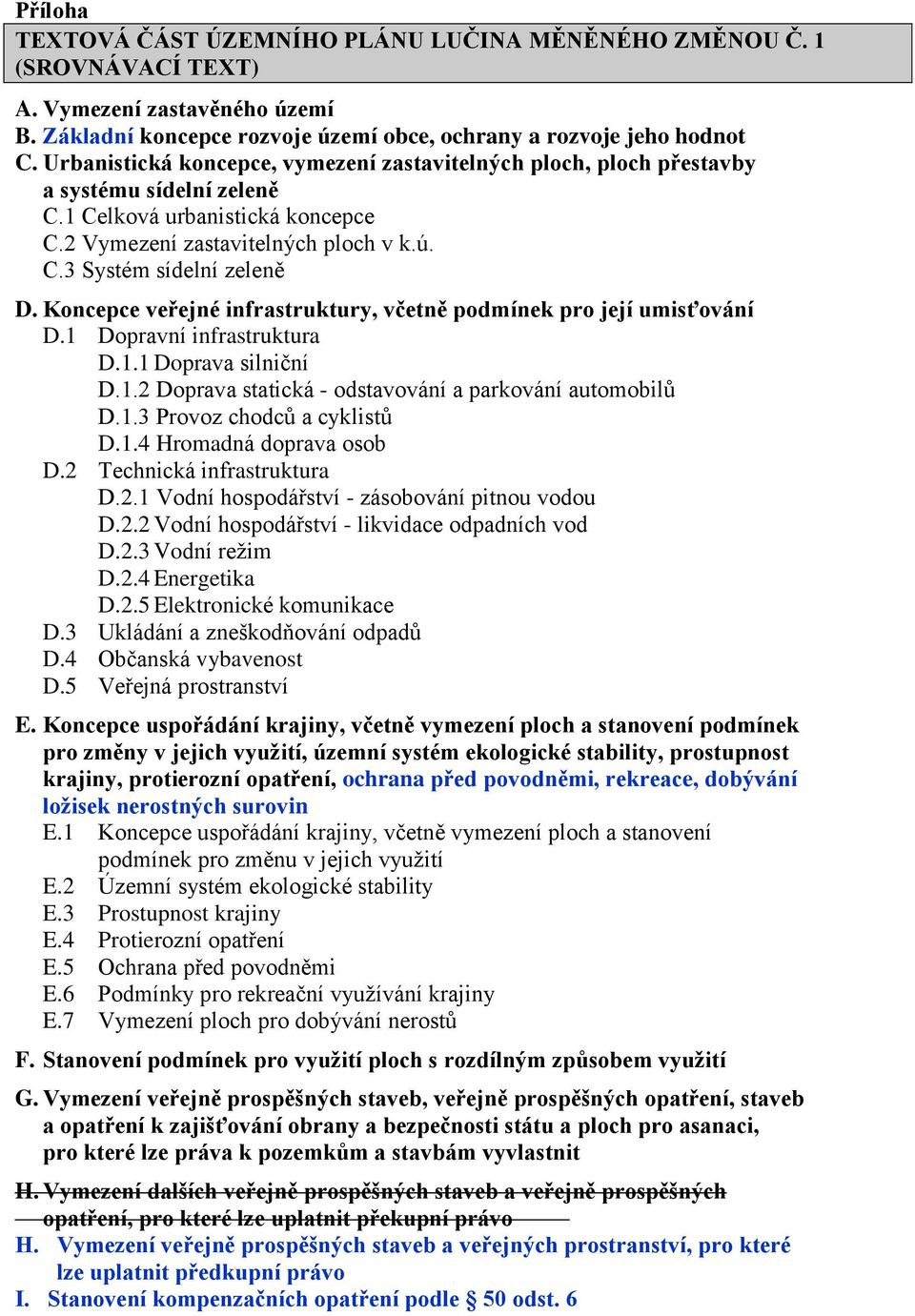 Koncepce veřejné infrastruktury, včetně podmínek pro její umisťování D.1 Dopravní infrastruktura D.1.1 Doprava silniční D.1.2 Doprava statická - odstavování a parkování automobilů D.1.3 Provoz chodců a cyklistů D.