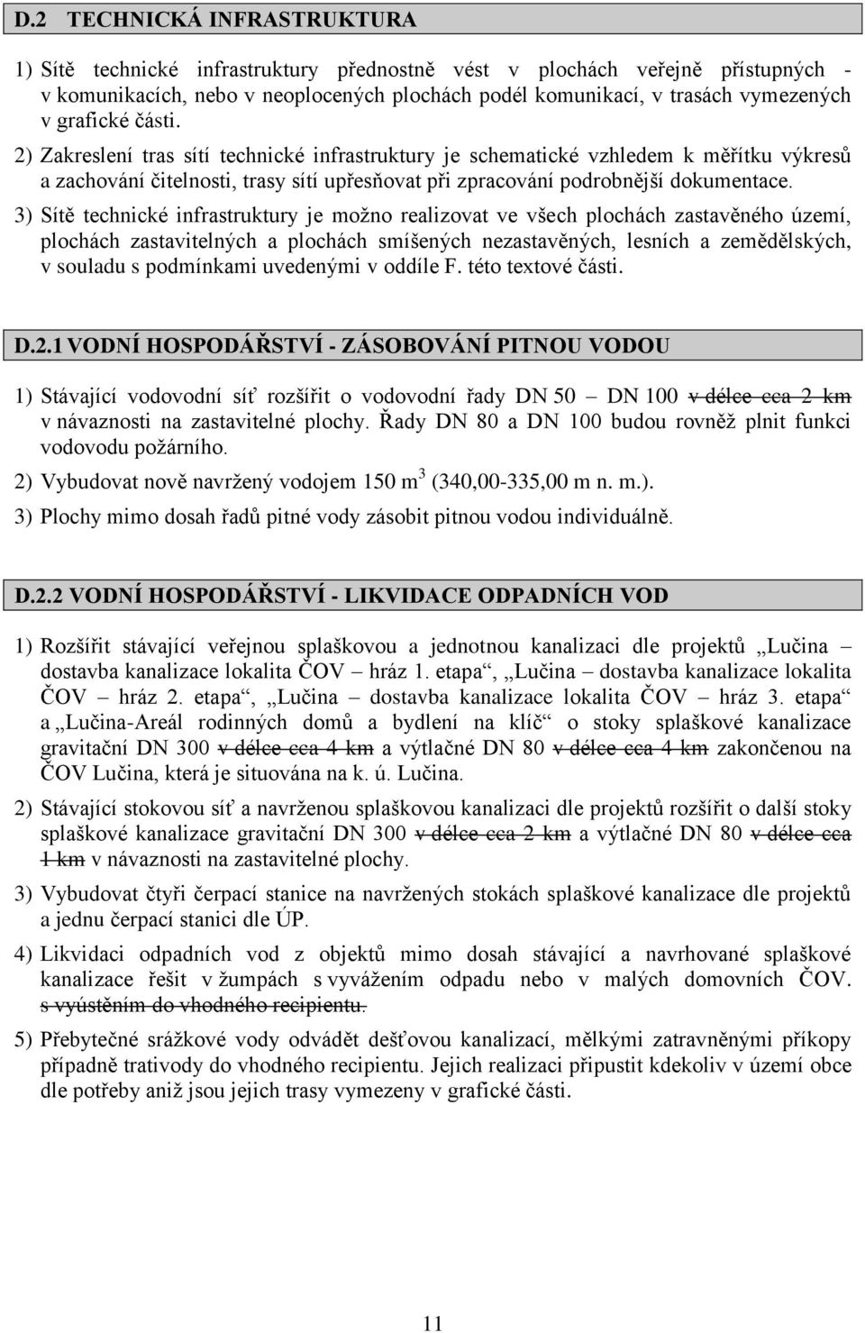 3) Sítě technické infrastruktury je možno realizovat ve všech plochách zastavěného území, plochách zastavitelných a plochách smíšených nezastavěných, lesních a zemědělských, v souladu s podmínkami